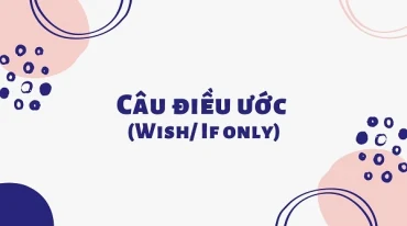 Mệnh đề Wish / If only và những điểm ngữ pháp cần biết